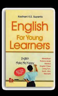 English For Young Learners : Melejitkan Potensi Anak Melalui English Class yang Fun, Asyik, dan Menarik