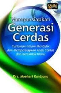 Mempersiapkan Generasi Cerdas Tuntunan Dalam Mendidik Dan Mempersiapkan Anak Cerdas Dan  Berakhlak Islami