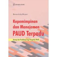 Kepemimpinan dan manajemen paud terpadu : Konsep dan praktiknya bagi pengelola PAUD