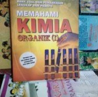 Memahami Kimia Organik ( I )  : Bank Soal dan Pembahasan Lengkap dan Praktis